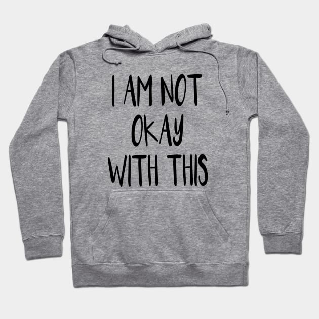 I Am Not Okay With This Hoodie by quoteee